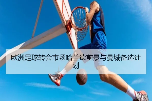 欧洲足球转会市场哈兰德前景与曼城备选计划